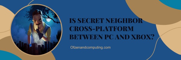 Is Secret Neighbor Cross-Platform Between PC And Xbox?