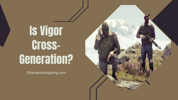 Is Vigor Cross-Generation in 2025?