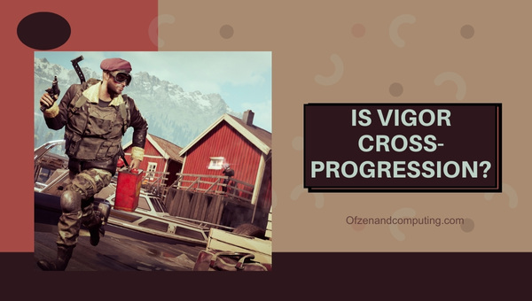 Is Vigor Cross-Progression in 2025?