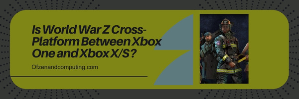 Is World War Z Cross-Platform Between Xbox One and Xbox Series X/S?