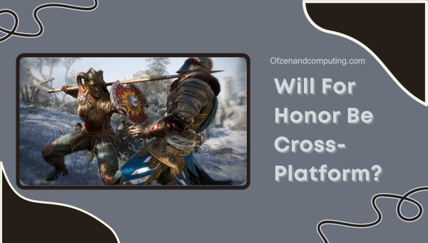 Will For Honor Be Cross-Platform?