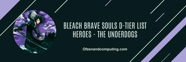 Bleach Brave Souls D-Tier list Heroes 2025- The Underdogs