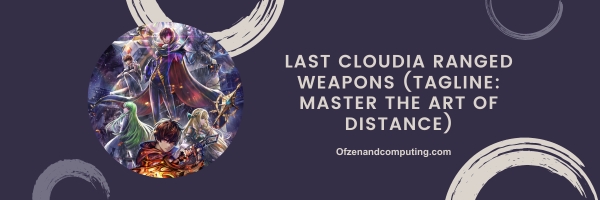 Last Cloudia Ranged Weapons 2025 (Tagline: Master the Art of Distance)