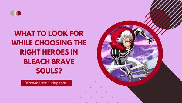 What to look for while choosing the right heroes in Bleach Brave Souls?