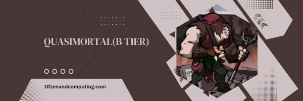 Quasimortal (B Tier)