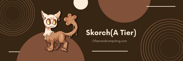 Skorch (A Tier)