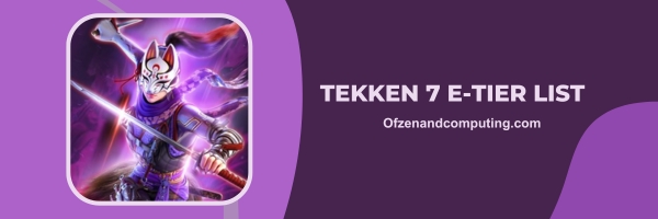 Tekken 7 E-Tier List 2025: Clunky Yet Creative