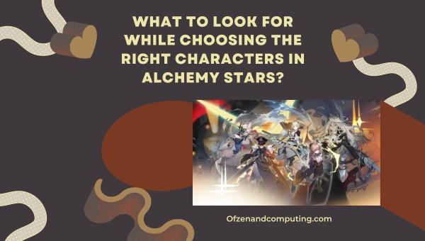 What to look for while choosing the right characters in Alchemy Stars?