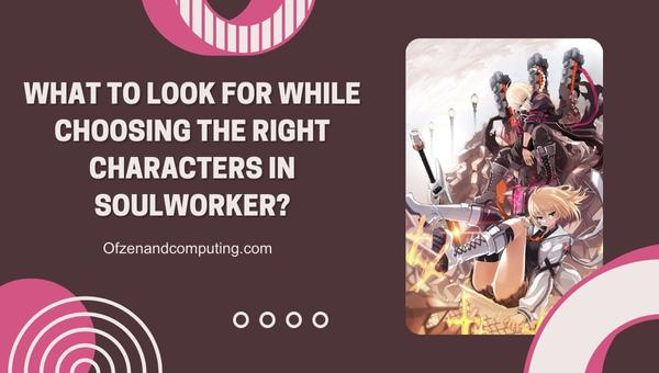  What to look for while choosing the right characters in Soulworker?
