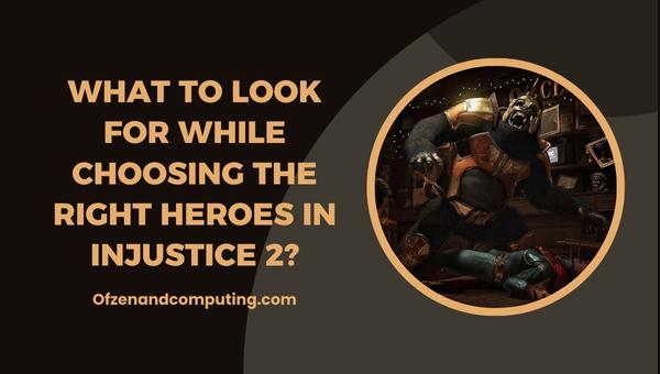What to look for while choosing the right heroes in Injustice 2?