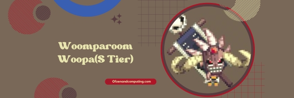 Woomparoom Woopa (S Tier)
