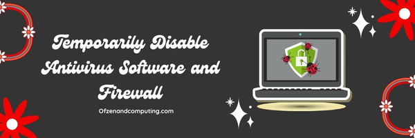 Temporarily Disable Antivirus Software and Firewall - Fix Netflix Error M7121-1331-6037