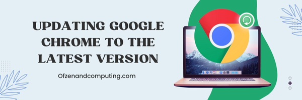 Updating Google Chrome to the Latest Version - Fix Chrome Error Code RESULT_CODE_HUNG