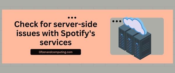 Check For Server-Side Issues With Spotify's Services - Fix Spotify Error Code Auth 73